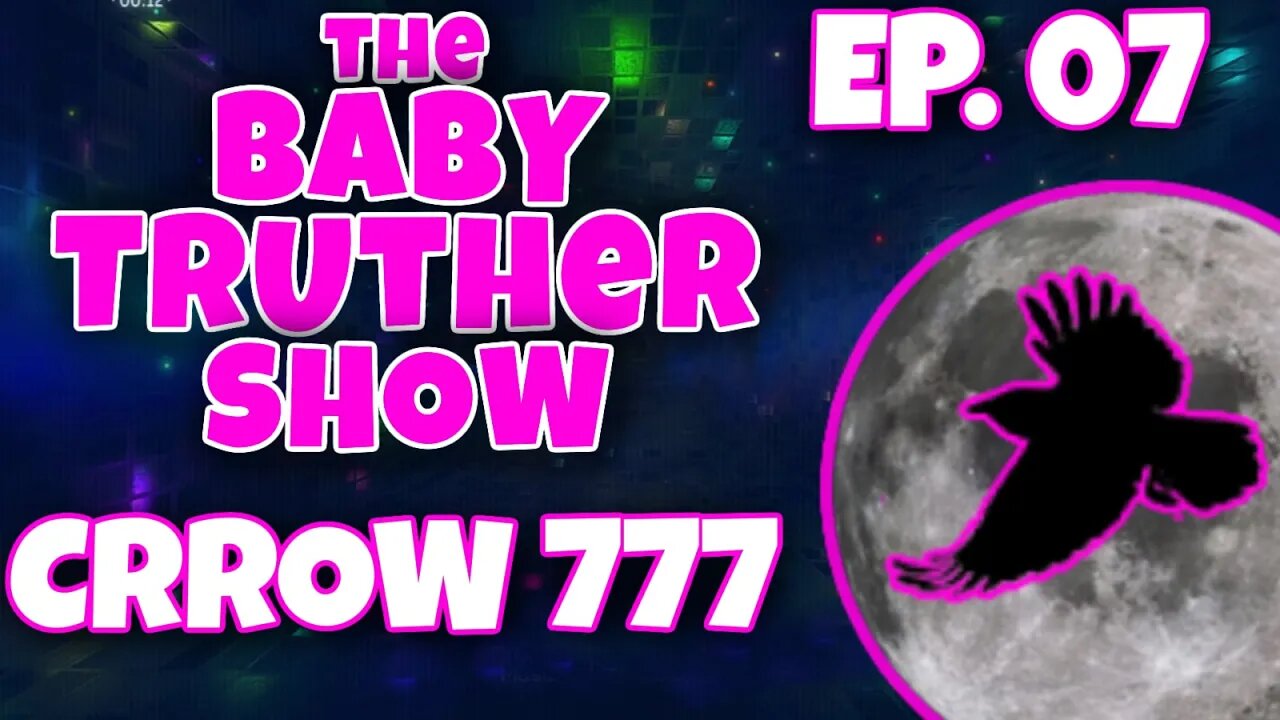 The Baby Truther Show #07 - CRROW777 - DITRH, Rose777, Crumb and Me!