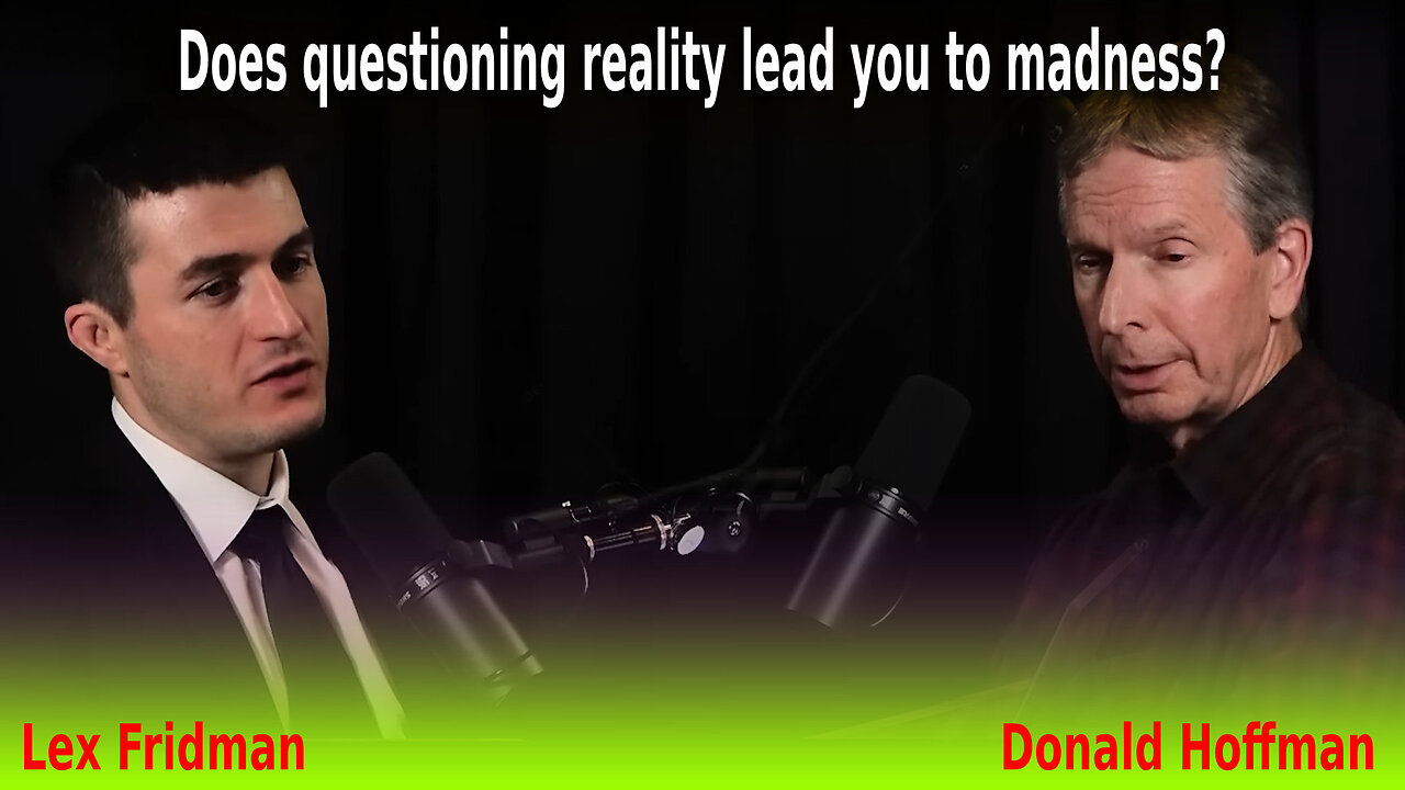 Donald Hoffman and Lex Fridman: Does questioning reality lead you to madness?