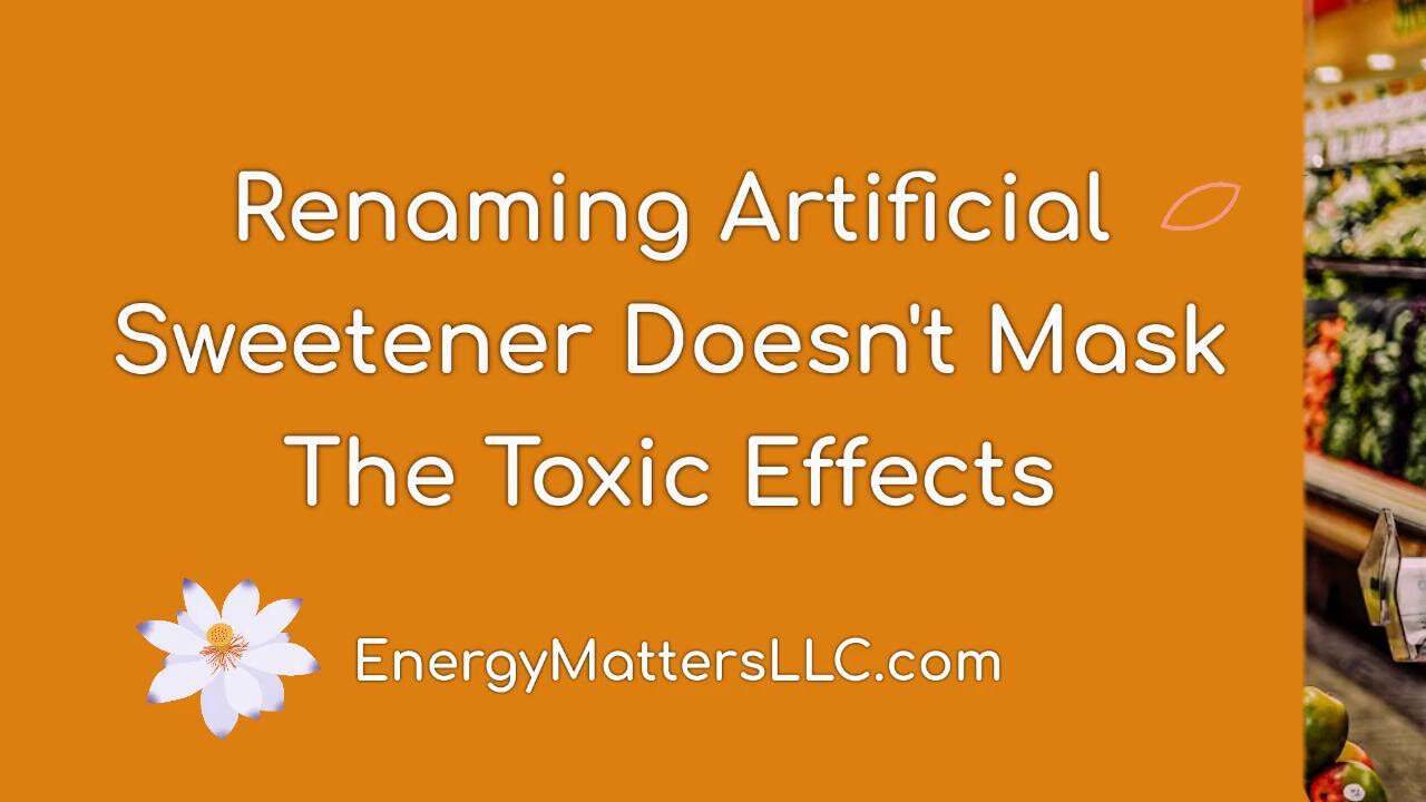 Renaming Artificial Sweetener Doesn't Mask The Toxic Effects