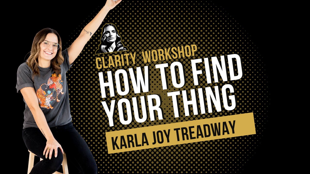 Clarity Workshop - Find Your Thing with Karla Joy Treadway