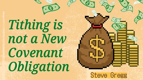 Tithing is Not a New Covenant Obligation - Steve Gregg