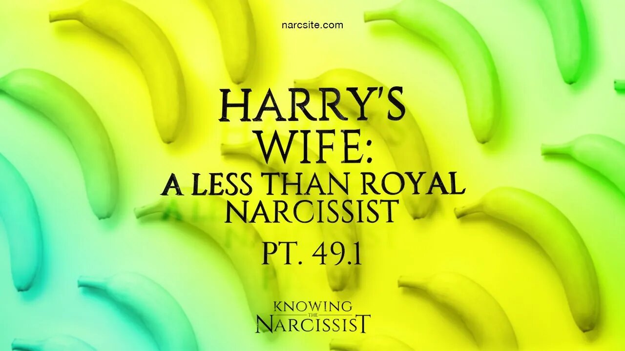 Harry´s Wife : A Less Than Royal Narcissist : Part 49.1