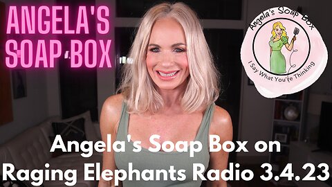 Angela's Soap Box on Raging Elephants Radio 3.4.23