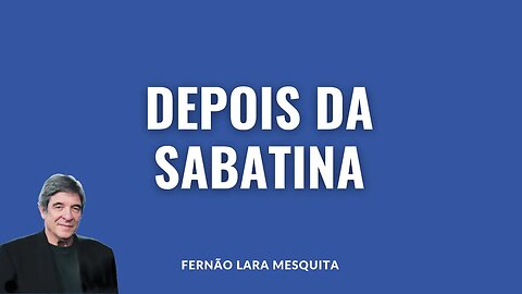 DEPOIS DA SABATINA