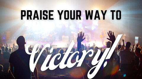 Friday Broadcast: Praise Your Way to Victory!