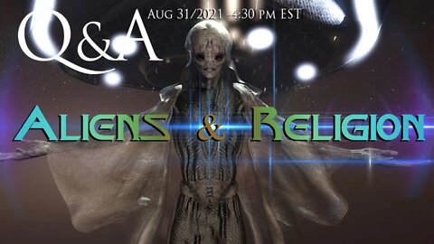 Q&A ALIENS & RELIGION -Aug 31/2021