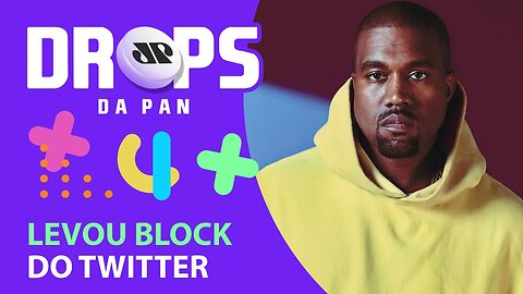 KANYE WEST É BLOQUEADO NO TWITTER | DROPS da Pan - 18/09/20