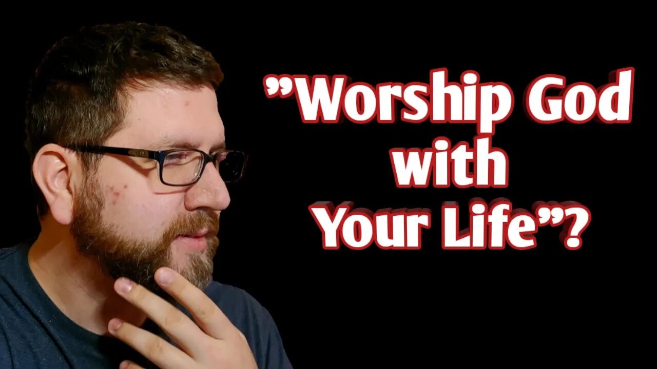 What Does It Mean to "Worship God with Your Life"?