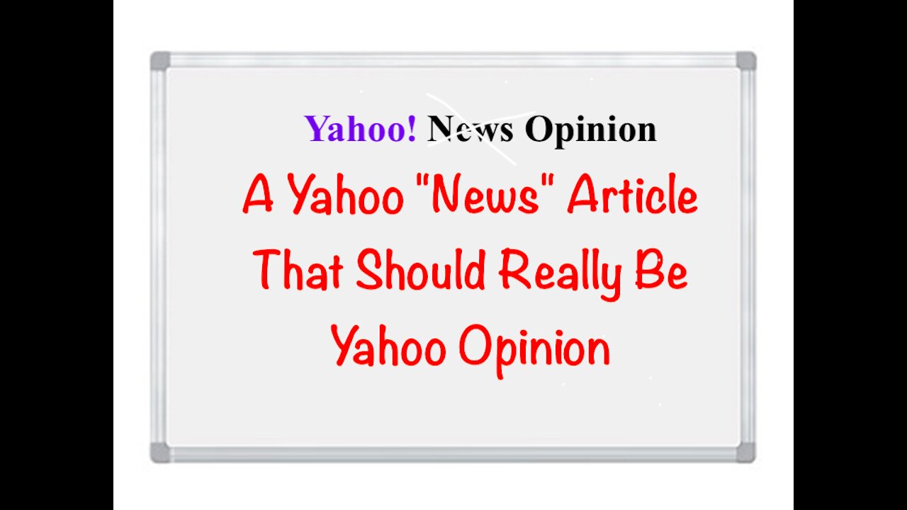 A Yahoo "News" Article That Should Be Yahoo Opinion - 20210720