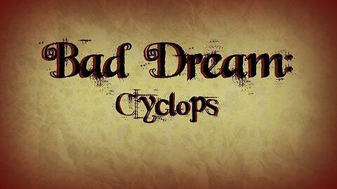 (Réupload) Bad dream - Cyclops | Un poil plus d'action!