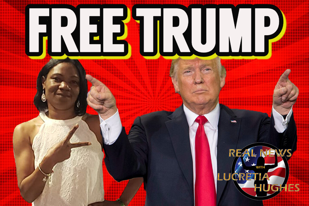 FREE TRUMP! And More... Real News with Lucretia Hughes