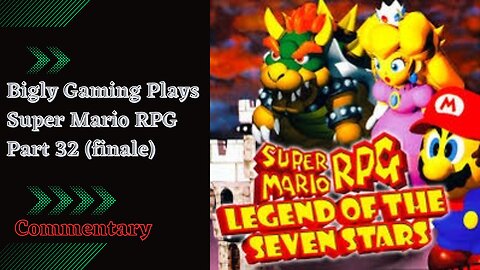 Super Mario RPG Commentary Playthrough Part 32 (finale and closing thoughts)