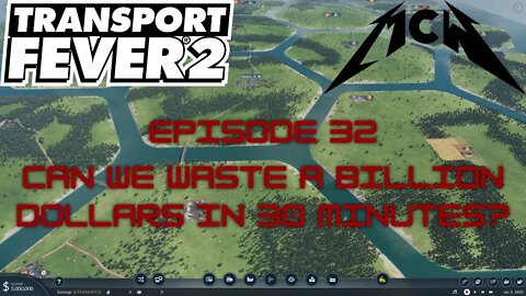 Transport Fever 2 Episode 32: Can We Waste A Billion Dollars in 30 Minutes?