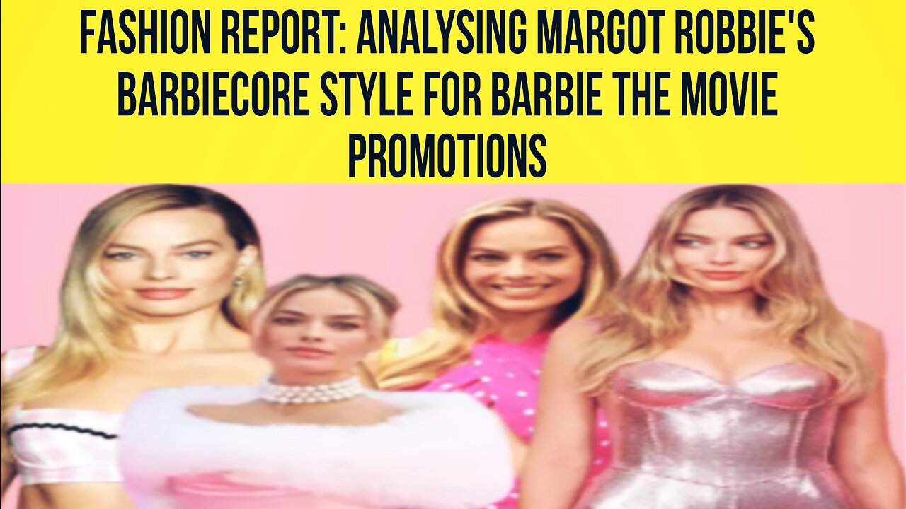 Fashion Report - Analysing Margot Robbie's Barbiecore style for Barbie The Movie promotions