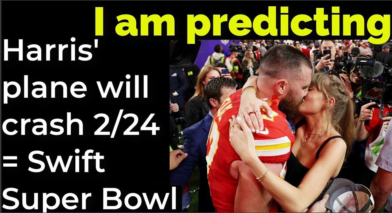 I am predicting: Harris' plane will crash Feb 24 = Swift Super Bowl