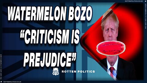 "Criticise me and you are prejudiced" watermelon Johnson