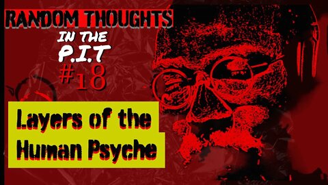 Random Thoughts In The P.i.T #18 Layers Of the Human Psyche