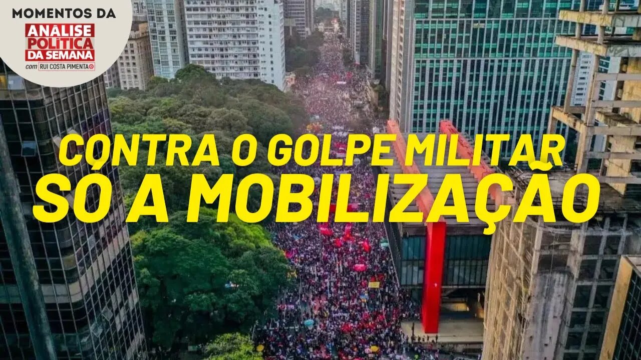 O único sistema contra o golpe é a mobilização | Momentos da Análise Política da Semana