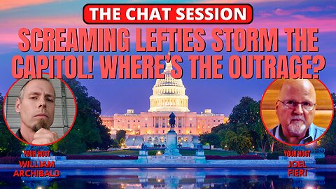 SCREAMING LEFTIES STORM THE CAPITOL! WHERE'S THE INSURRECTION OUTRAGE? | THE CHAT SESSION