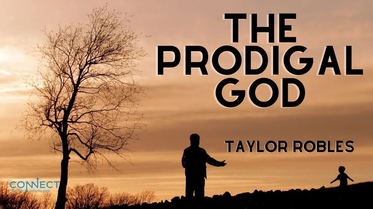 "The Prodigal God" - Taylor Robles - CONNECT - 7/11/2022