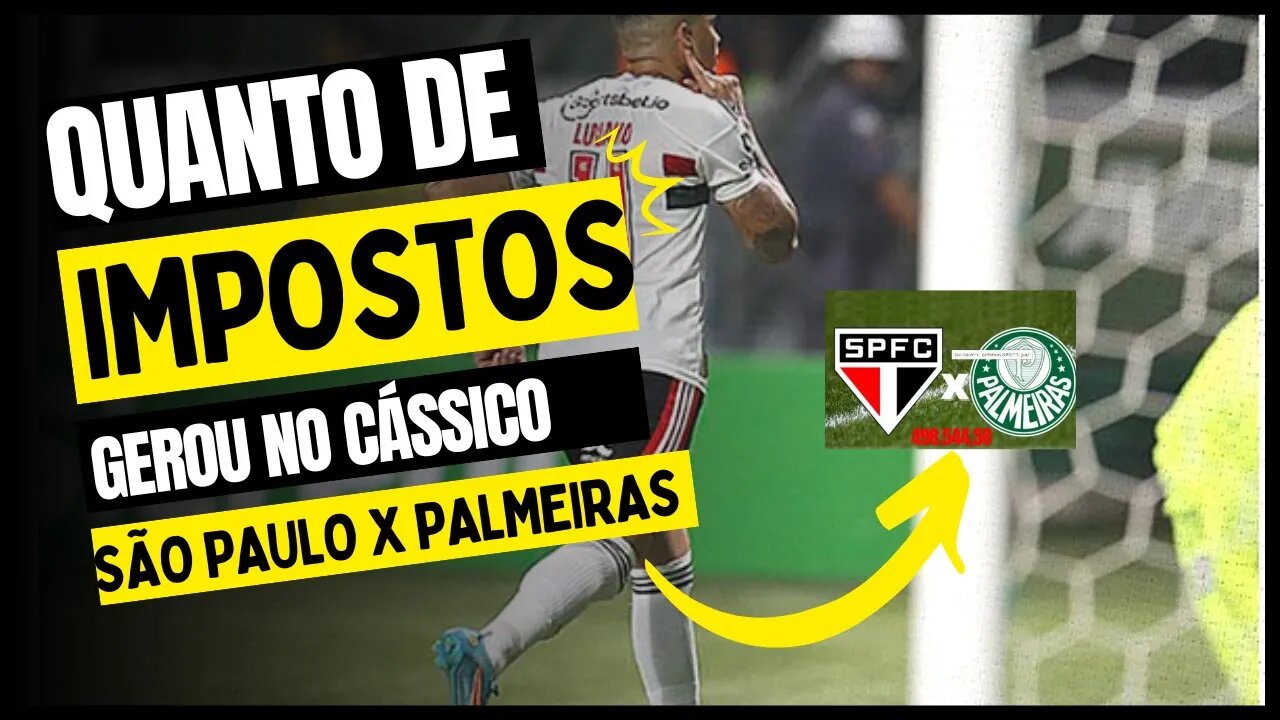 QUANTO DE IMPOSTOS GEROU O JOGO QUE CONSAGROU O TRICOLOR NO CLÁSSICO PALMEIRA X SÃO PAULO