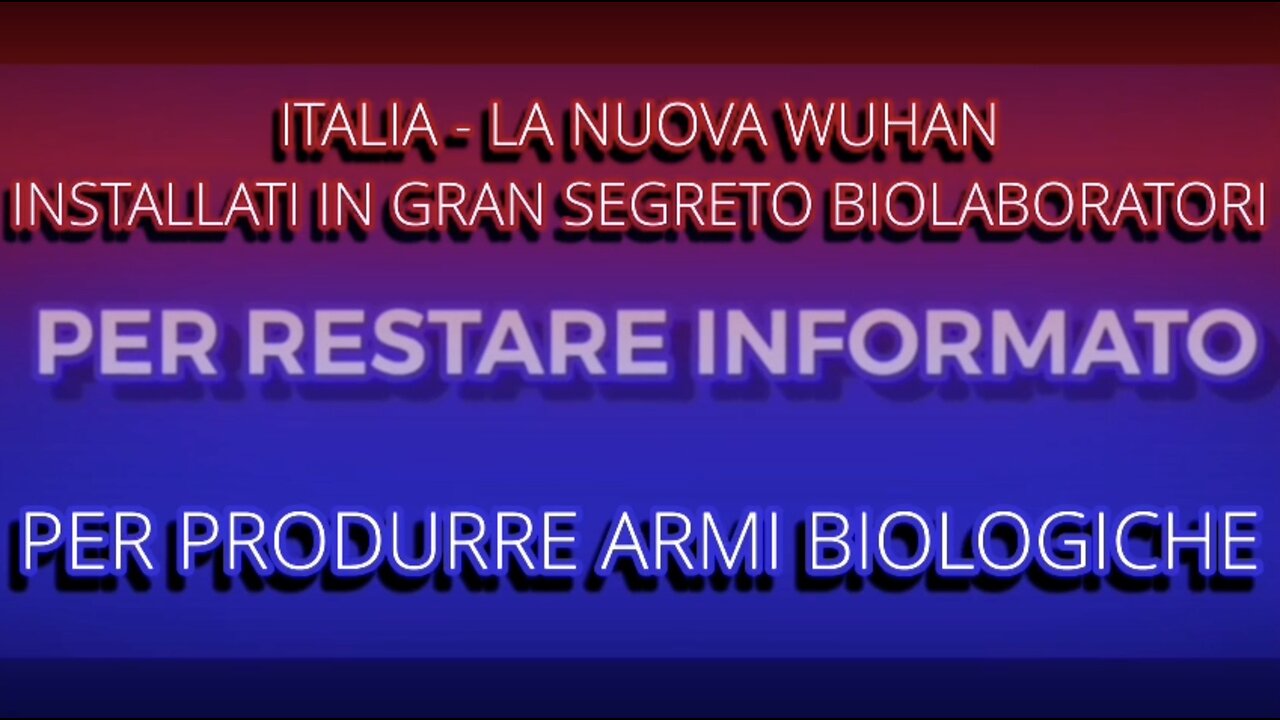 Italia - La nuova Wuhan - Installati in Segreto Biolaboratori - Per Produrre Armi Biologiche