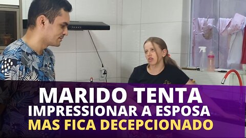 Marido tenta impressionar a esposa mas se decepciona