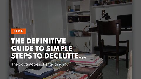 The Definitive Guide to Simple steps to declutter and organize your living space