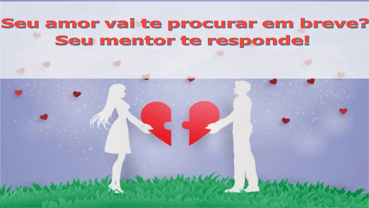 💞💕💞Seu amor vai te procurar em BREVE? Seu mentor te responde!