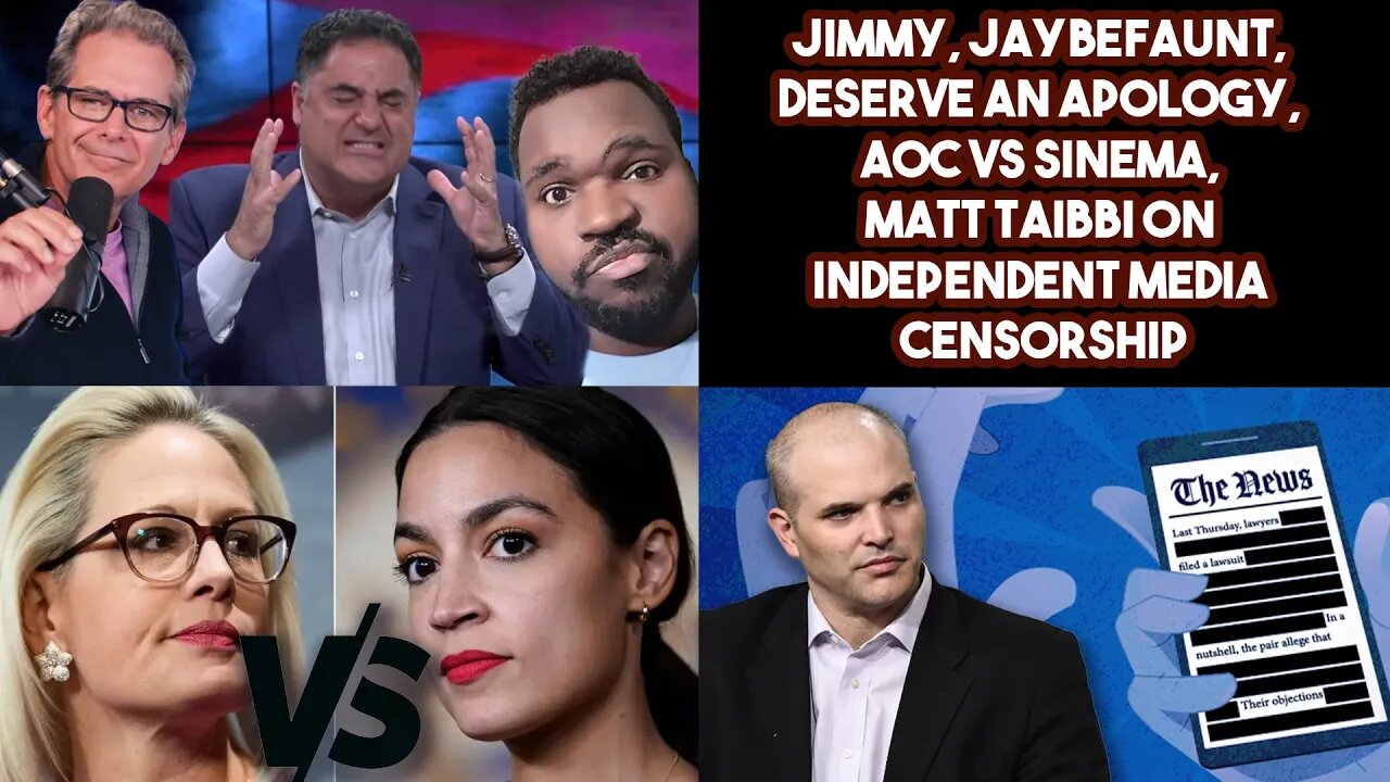 Jimmy, Jaybefaunt, Deserve An Apology, AOC VS Sinema, Matt Taibbi On Independent Media Censorship