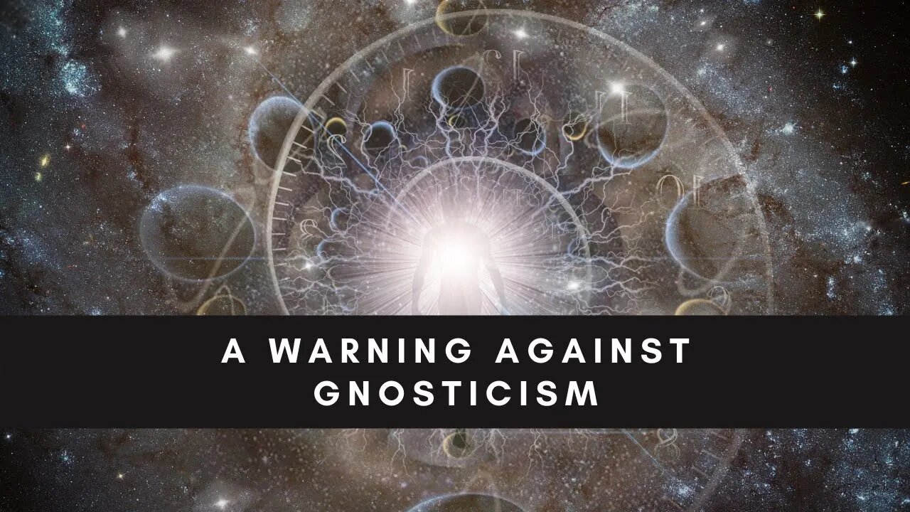 A Warning Against Gnosticism