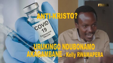 Urukingo rwa COVID-19 ni Anti-Kristo? Umuntu afite uburenganzira bwo kudakingirwa/Kelly Rwamapera