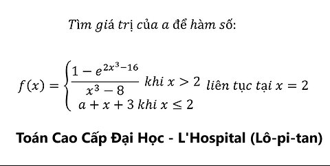 Toán Cao Cấp Đại Học: Tìm giá trị của a để hàm số:f(x)={ ((1-e^(2x^3-16))/(x^3-8) khi x≫2 , a+x+3