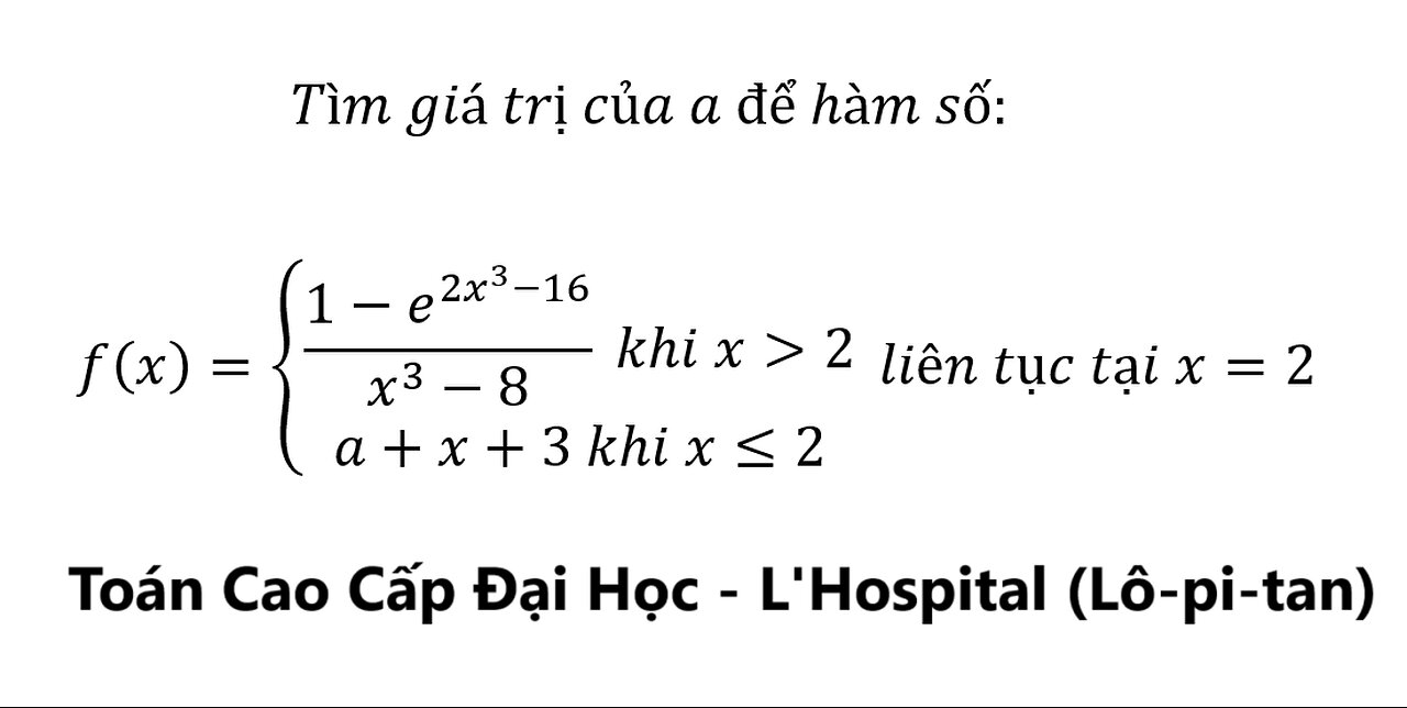 Toán Cao Cấp Đại Học: Tìm giá trị của a để hàm số:f(x)={ ((1-e^(2x^3-16))/(x^3-8) khi x≫2 , a+x+3