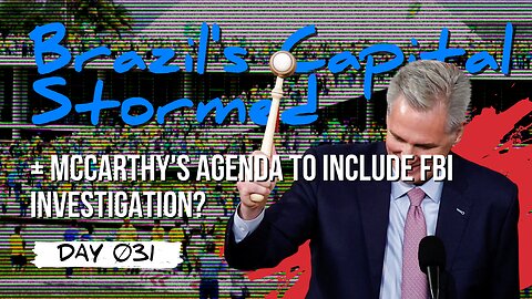 DAY 031 | McCarthy's Top Priorities + FBI *Getting* Investigated? // Political Chaos in Brazil