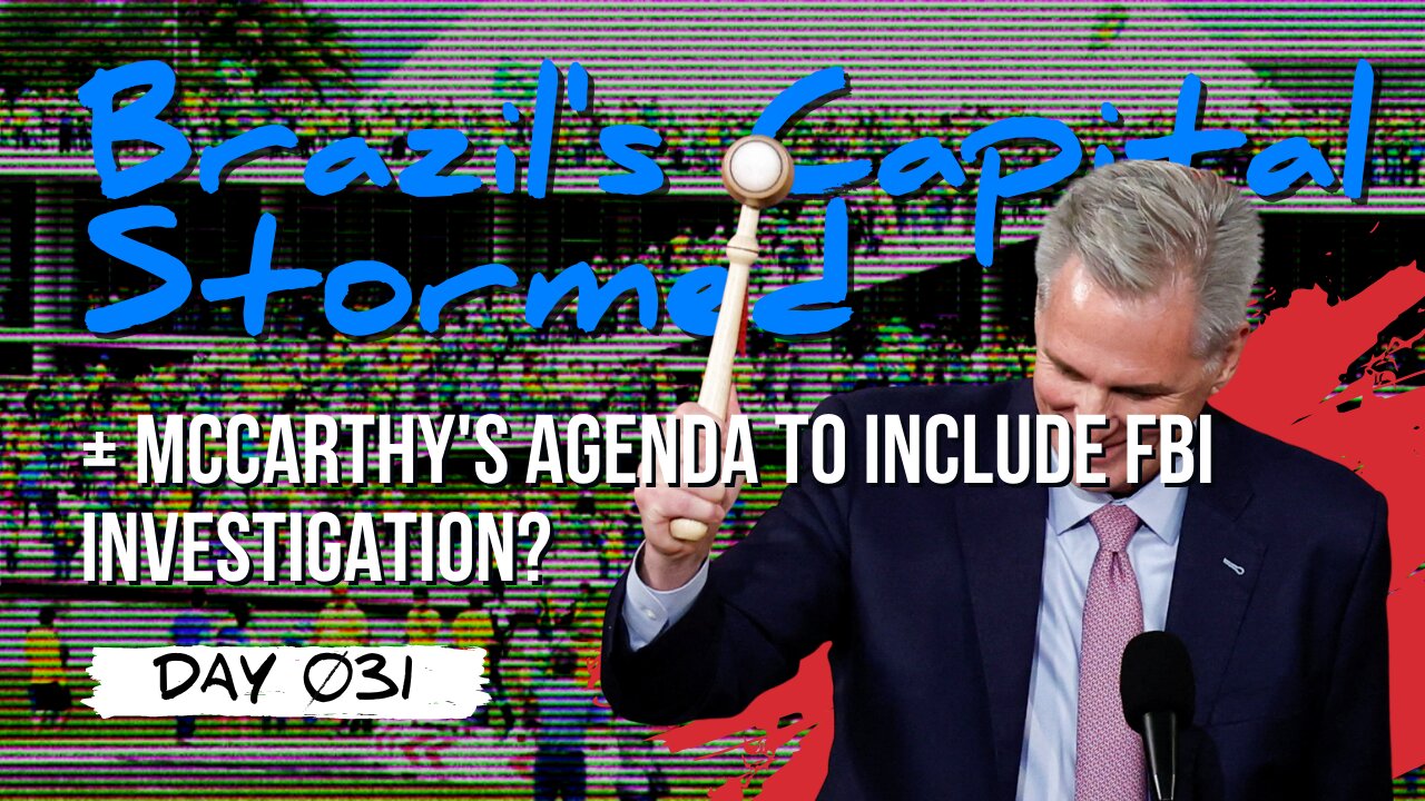 DAY 031 | McCarthy's Top Priorities + FBI *Getting* Investigated? // Political Chaos in Brazil