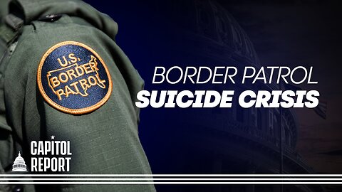 Capitol Report: Customs and Border Patrol Agent Suicides See Drastic Rise