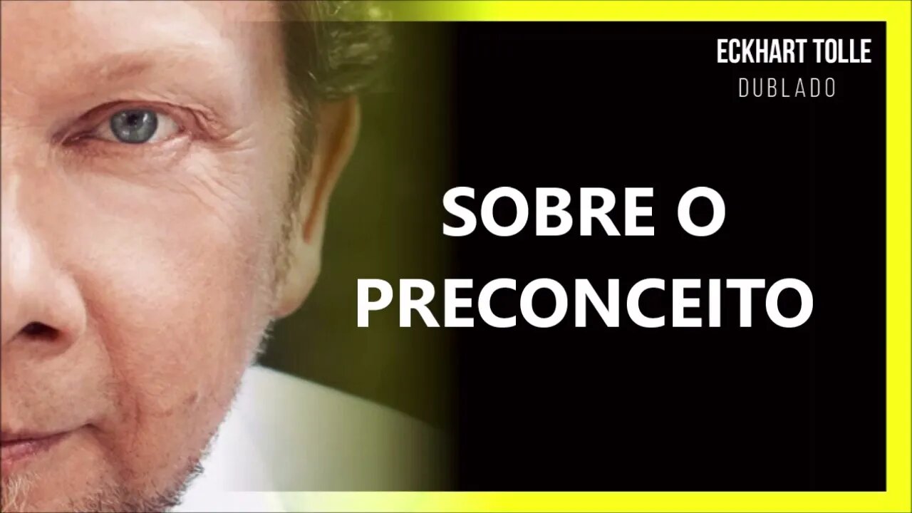 SOBRE O PRECONCEITO, ECKHART TOLLE DUBLADO