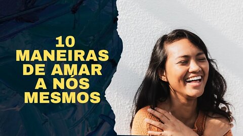 10 maneiras de amar a nós mesmos