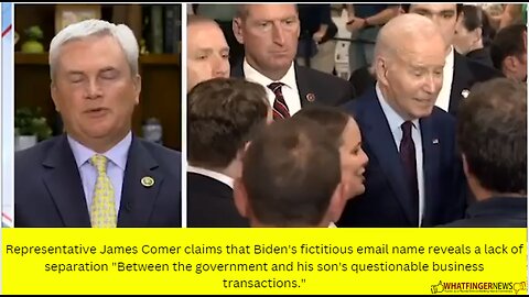 Representative James Comer claims that Biden's fictitious email name reveals a lack of separation