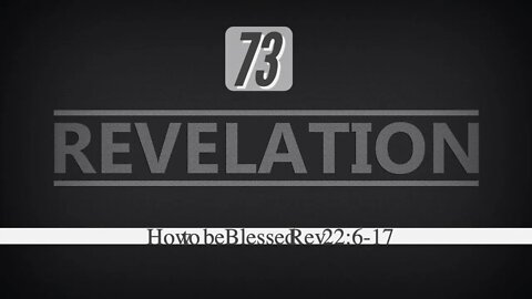 Revelation 73. How To Be Blessed. Revelation 22:6-10