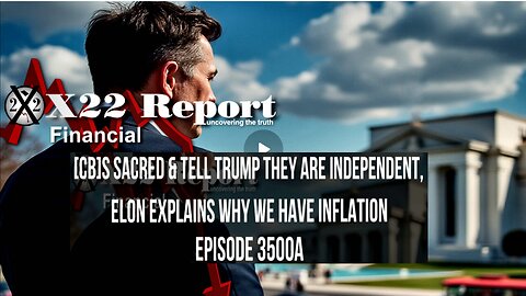 Ep. 3500a - [CB]s Scared & Tell Trump They Are Independent,Elon Explains Why We Have Inflation