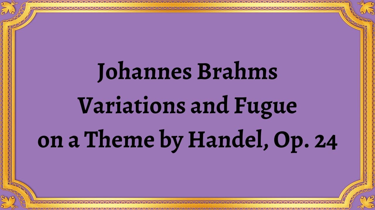 Johannes Brahms Variations and Fugueon a Theme by Handel, Op. 24