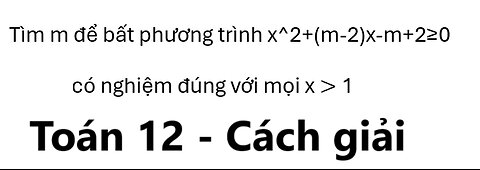 Toán 12: Tìm m để bất phương trình x^2+(m-2)x-m+2≥0 có nghiệm đúng với mọi x ≫1