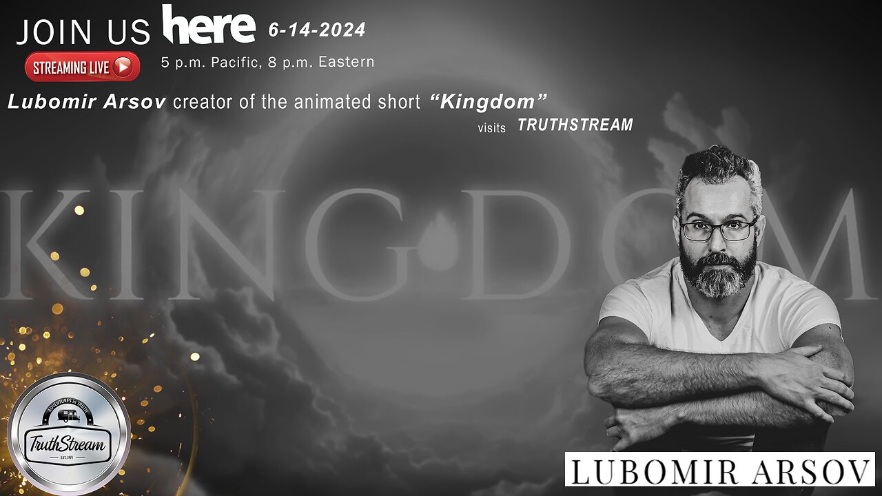 Lubomir Arsov creator of Kingdom: Live 6/14/24 A beautiful animated film/experience for empowerment & transformation. (links below) TruthStream #270