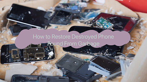 How to Restore Destroyed Phone Found From Garbage