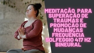 ⚛🧘‍♀️🧠Meditação - Para Superação De Traumas E Promoção De Mudanças Frequência Solfeggio "417 Hz".