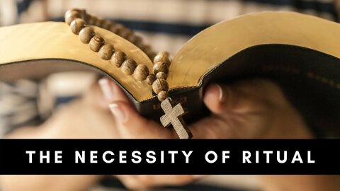 The Necessity of Ritual