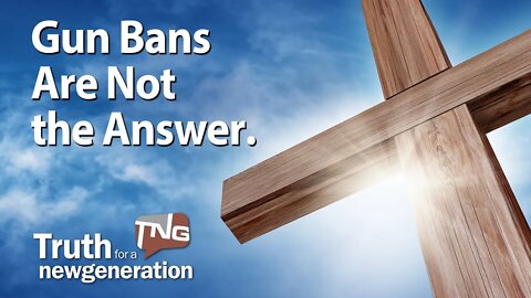 Gun Bans Are Not the Answer: Truth for a New Generation Episode 441