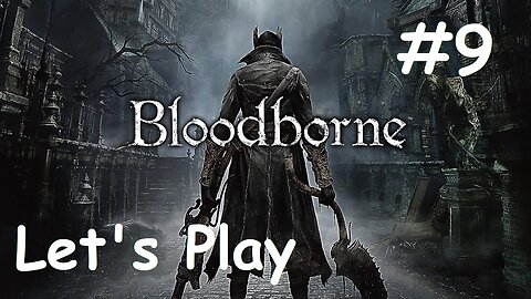 [Blind] Let's Play Bloodborne - Part 9
